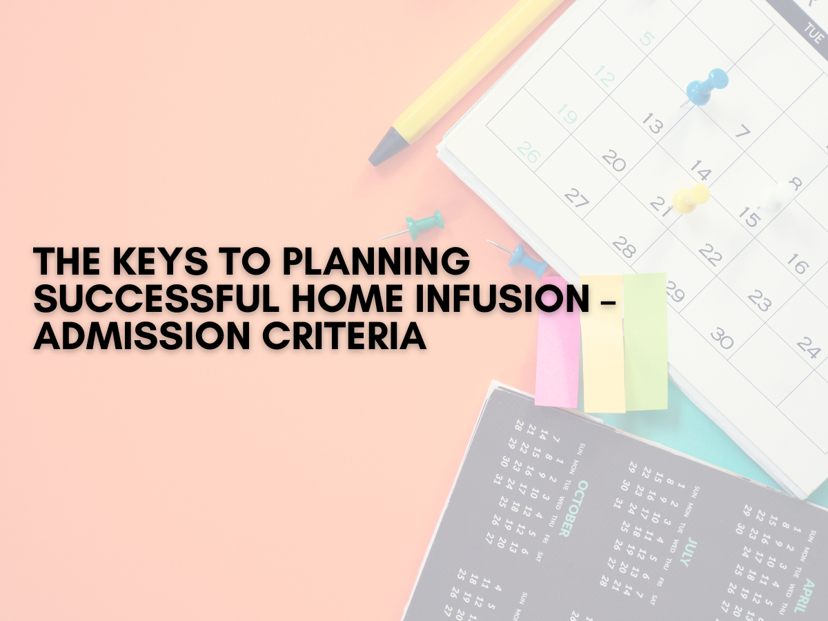 The Keys to Planning Successful Home Infusion – Admission Criteria